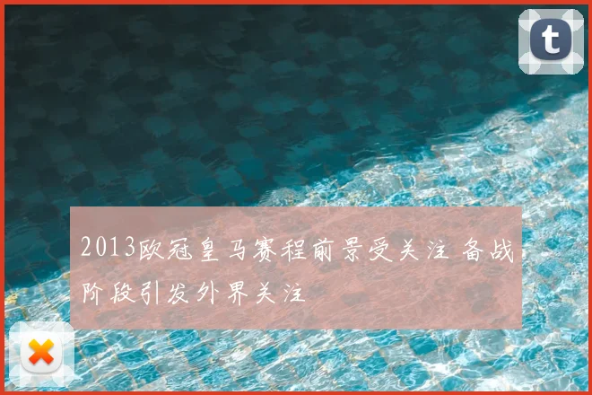 2013欧冠皇马赛程前景受关注 备战阶段引发外界关注