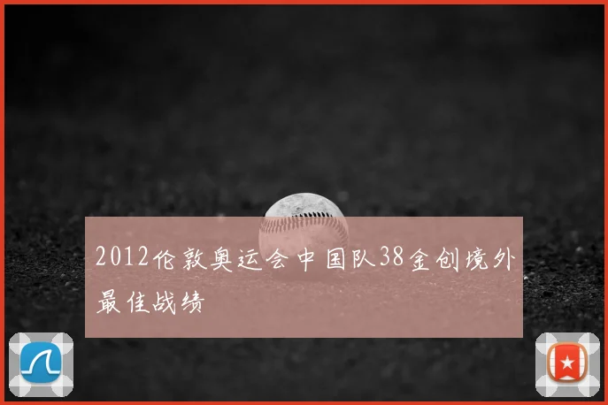 2012伦敦奥运会中国队38金创境外最佳战绩