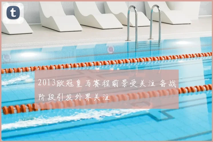 2013欧冠皇马赛程前景受关注 备战阶段引发外界关注