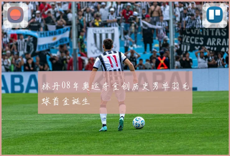林丹08年奥运夺金创历史男单羽毛球首金诞生