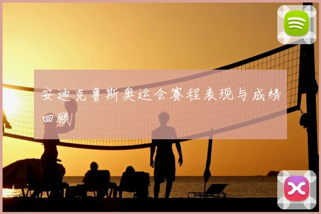 安迪克鲁斯奥运会赛程表现与成绩回顾
